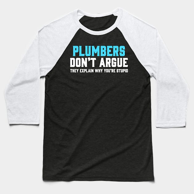 PLUMBER DON'T ARGUE THEY EXPLAIN WHY YOU'RE STUPID Baseball T-Shirt by Tee-hub